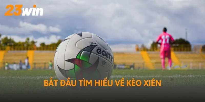 Bắt đầu tìm hiểu về kèo xiên