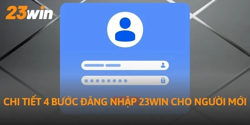 Chi tiết 4 bước đăng nhập 23Win cho người mới