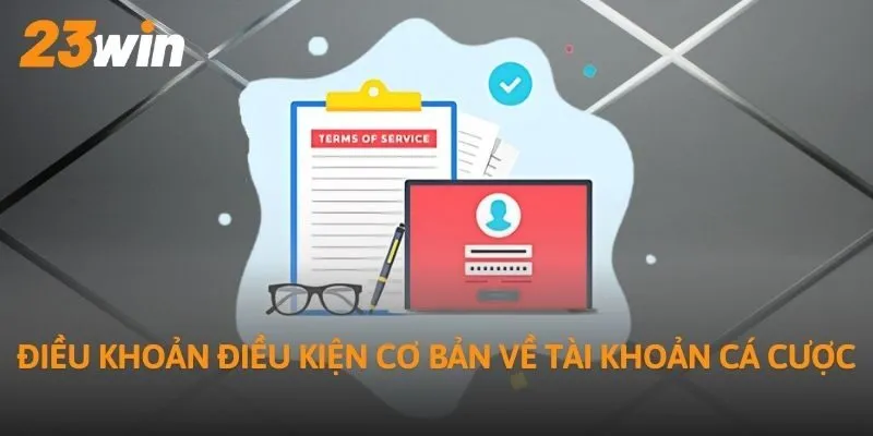 Điều khoản điều kiện cơ bản về tài khoản cá cược