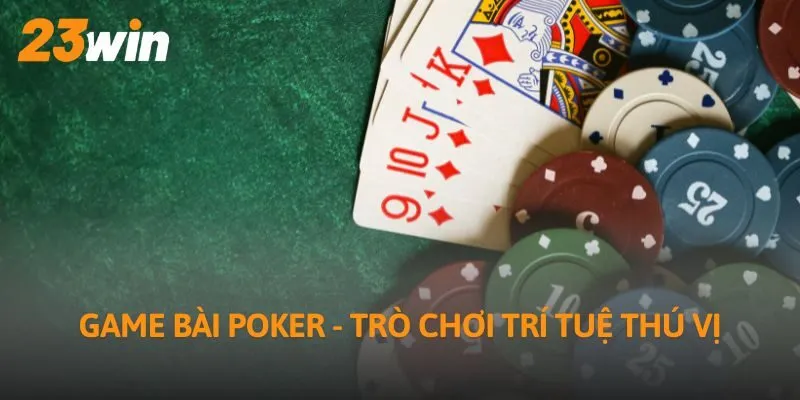 Game bài Poker - Trò chơi trí tuệ thú vị