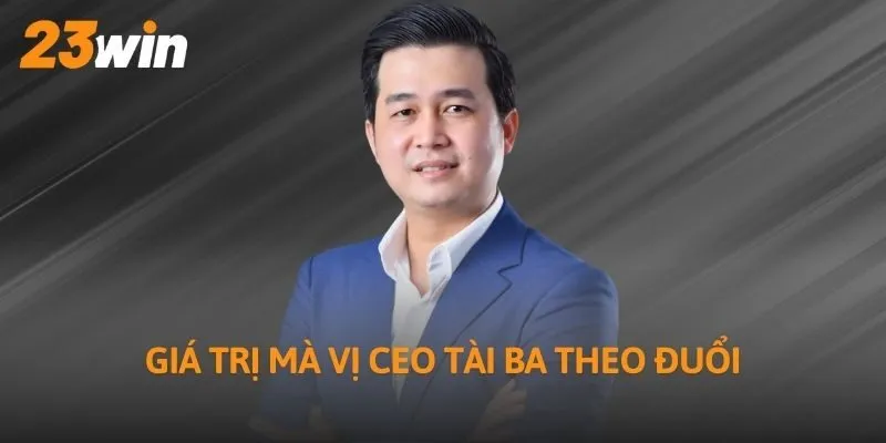 Giá trị mà vị CEO tài ba theo đuổi