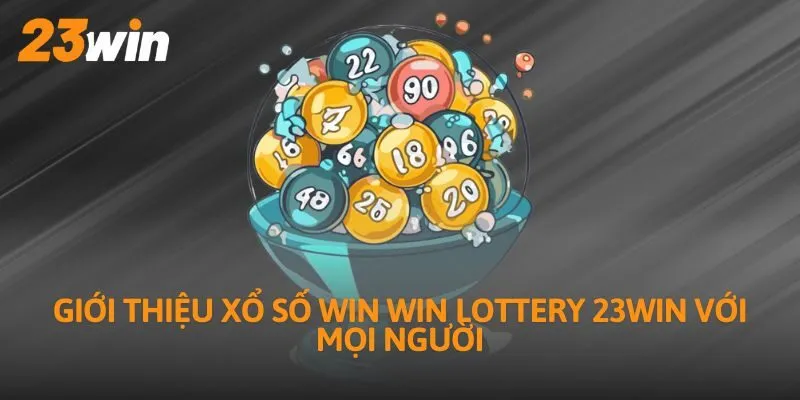 Giới thiệu xổ số Win Win Lottery 23Win với mọi người
