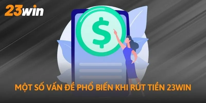 Một số vấn đề phổ biến khi rút tiền 23Win