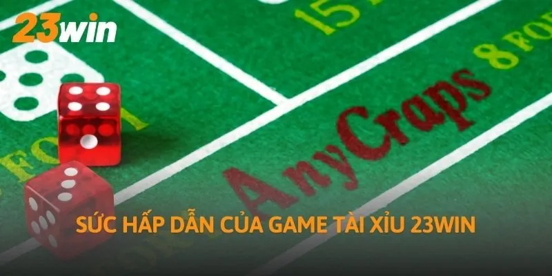 Sức hấp dẫn của game Tài Xỉu 23Win