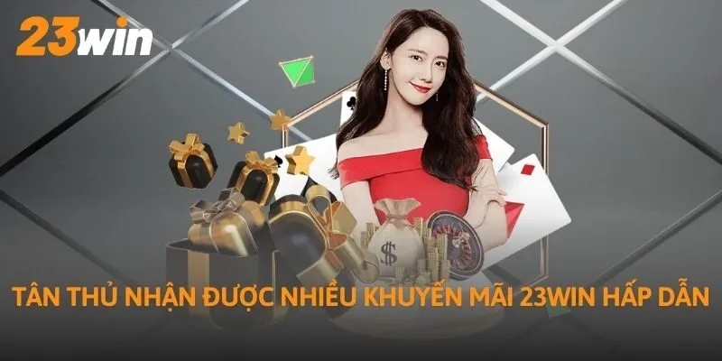 Tân thủ nhận được nhiều khuyến mãi 23Win hấp dẫn