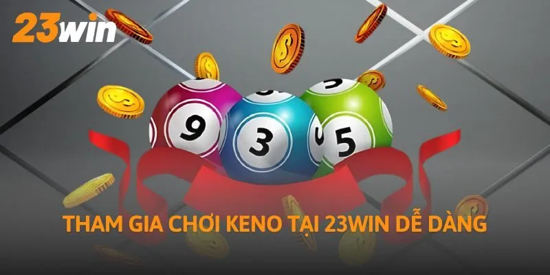 Tham gia chơi Keno tại 23WIN dễ dàng