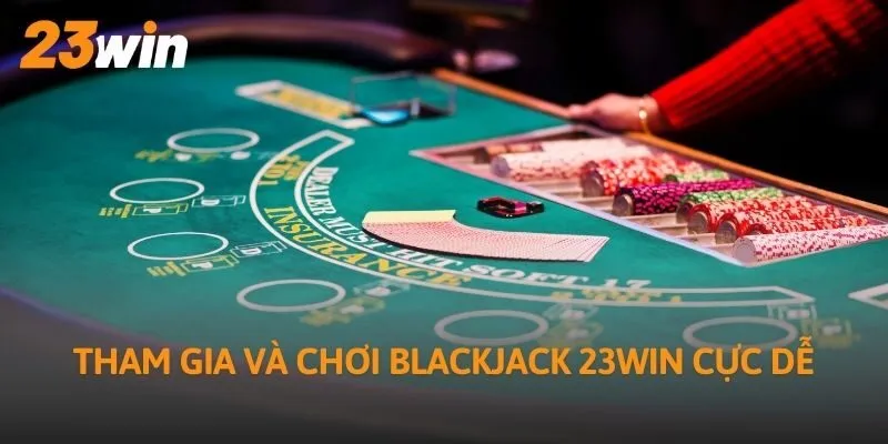 Tham gia và chơi Blackjack 23WIN cực dễ