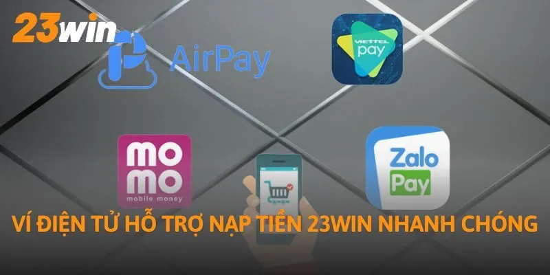 Ví điện tử hỗ trợ nạp tiền 23WIN nhanh chóng